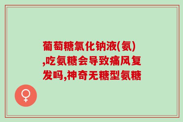 氨糖粉可以常年吃吗(氨糖粉可否长期食用?) 氨糖粉可以常年吃吗(氨糖粉可否长期食用?)
