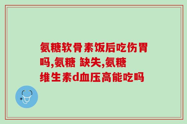 氨糖软骨素有副作用吗(氨糖软骨素的副作用及注意事项)