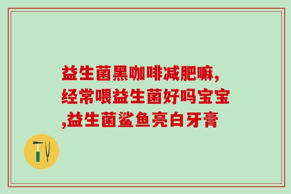 宝宝褐色大便喂益生菌?解决宝宝消化问题的有效方法? 宝宝褐色大便喂益生菌?解决宝宝消化问题的有效方法?