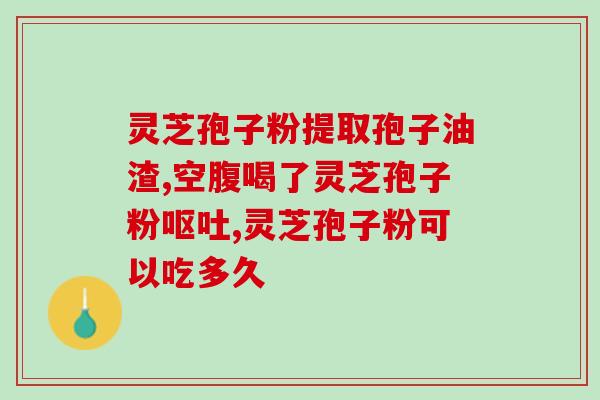 nk高能吃灵芝孢子粉吗(能吃灵芝孢子粉吗？专家教你正确的方法
