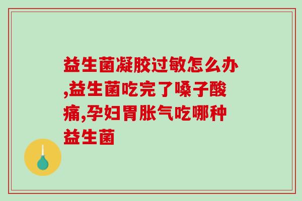 拉绿便吃益生菌会好么吗(益生菌有助于改善拉绿便食用效果好吗？)