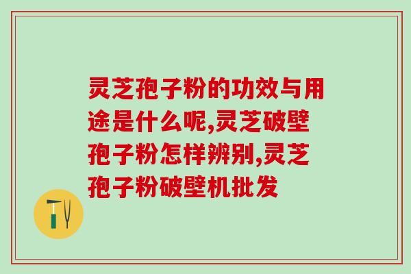 哪里产的灵芝孢子粉比较好(比较好的灵芝孢子粉产地在哪里？)