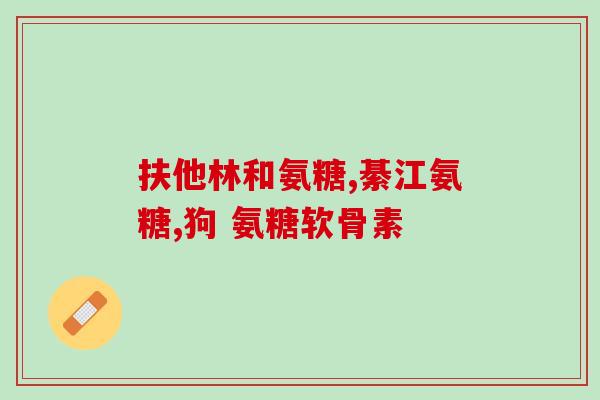 氨糖治疗型的含量是多少(氨糖含量多少可达治疗剂量？)