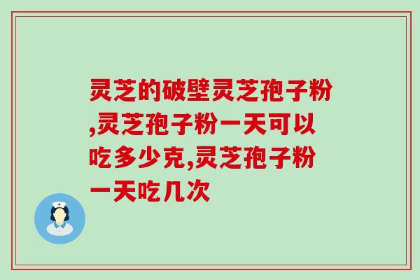 啥牌的灵芝孢子粉(哪个牌子的灵芝孢子粉好？)