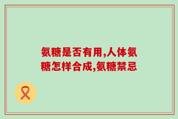 氨糖是抗生素么(氨糖并非抗生素，它是一种帮助减轻关节疼痛的保健品)