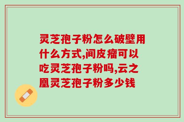 同仁堂灵芝孢子粉贵(同仁堂灵芝孢子粉珍贵供应)