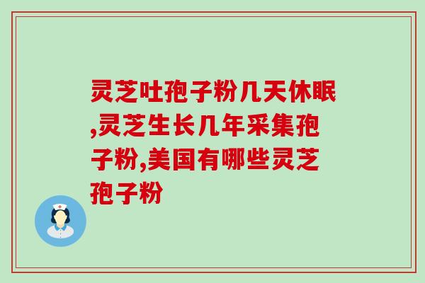 哪个牌子的灵芝孢子胶囊好(哪款灵芝孢子胶囊优?选靠谱的品牌!) 哪个牌子的灵芝孢子胶囊好(哪款灵芝孢子胶囊优?选靠谱的品牌!)