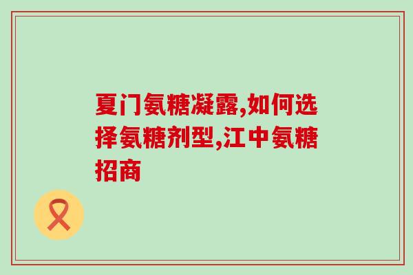 盐酸氨基氨糖胶囊哪种最好(如何选择适合自己的盐酸氨基氨糖胶囊？)