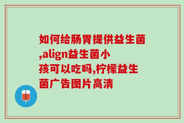 益生菌哪一种品牌最好(最好的益生菌品牌推荐，全方位滋养肠道健康)