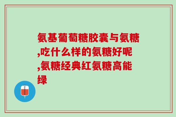 氨糖软骨素需要看品牌(如何选择适合自己的氨糖软骨素品牌？)
