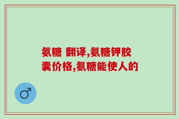 海参氨糖胶囊治啥病(海参氨糖胶囊的疗效和应用领域)