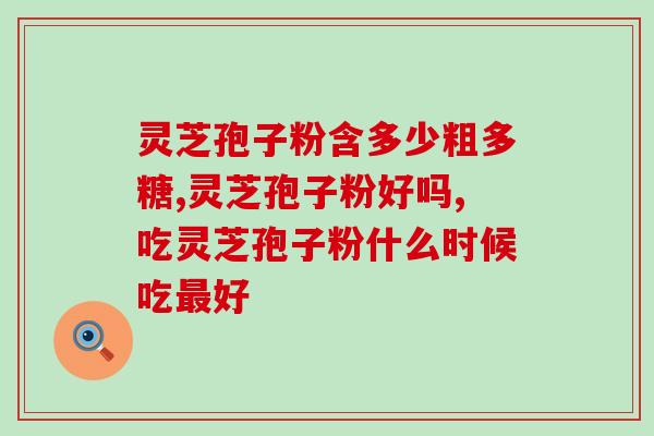吉林灵芝破壁孢子粉哪家好？长白山灵芝孢子粉哪家正宗
