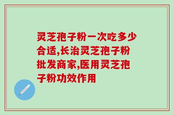 固无生泰灵芝孢子粉？孢子粉的保质期多长