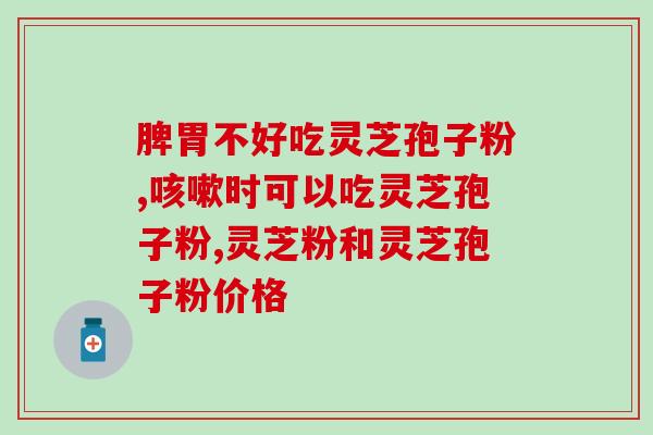 国药集团灵芝孢子粉价格？灵芝孢子粉内有生活微量元素