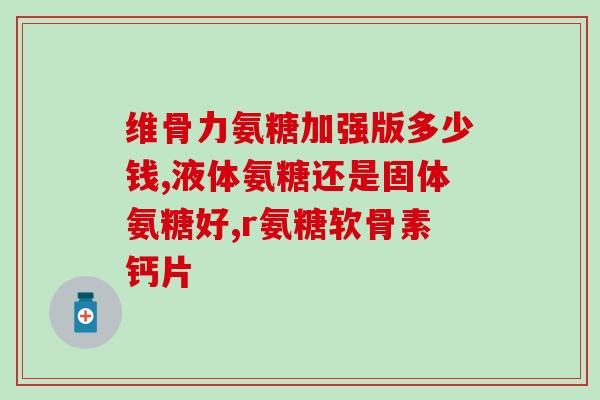 氨糖软骨索钙片鑫远康(氨糖软骨素钙片鑫远康：滋养滑膜，关节更强壮)