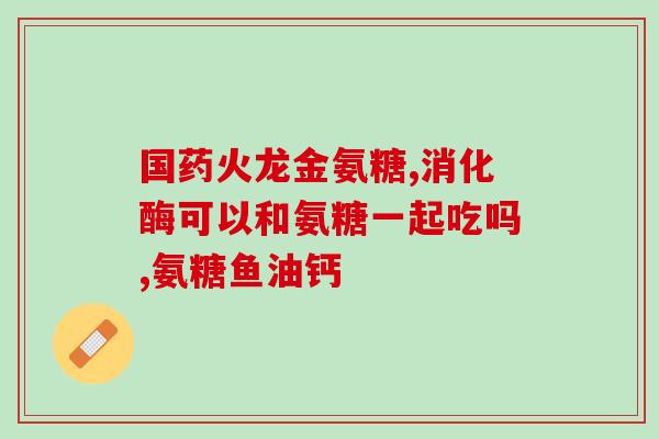 氨糖配方是哪一个(氨糖含量高的配方推荐，让你轻松摄入足够氨糖)