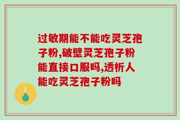 喝灵芝孢子粉治疗痛风(喝灵芝孢子粉可缓解痛风，降低疼痛和炎症)