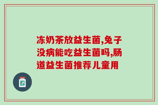 木瓜味的益生菌有哪些呢(什么是木瓜味的益生菌？益生菌有哪些种类？)