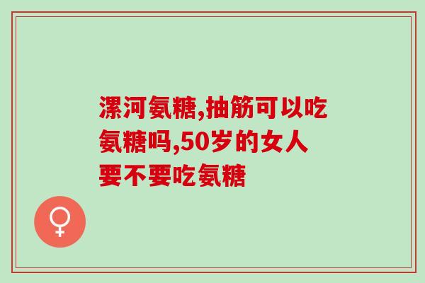 35岁补氨糖(35岁加强抗,运用补氨糖保持年轻) 35岁补氨糖(35岁加强抗,运用补氨糖保持年轻)