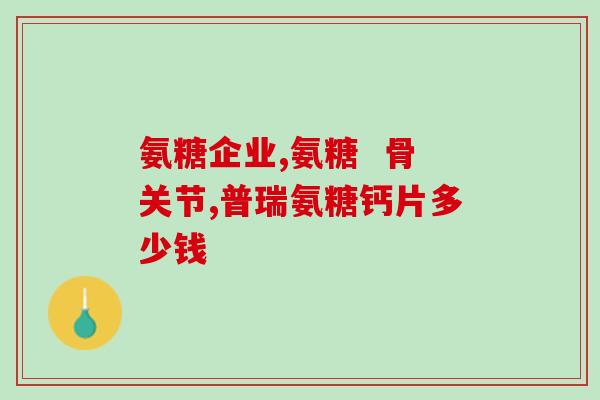 什么是硫酸氨基葡萄糖(硫酸氨基葡萄糖是什么？简介及应用领域)