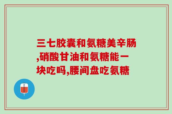 otc的氨糖好还是保健品好(氨糖与保健品：哪一个更有优势？)