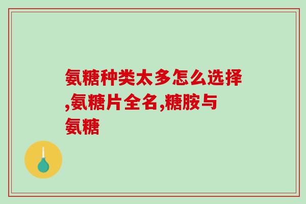 gnc氨糖(GNC氨基葡萄糖：关节健康必需品)