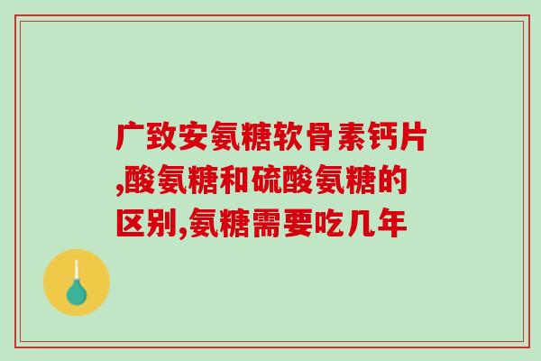 中老年适合吃的氨糖钙片(寻常老人可食用的氨糖钙片)