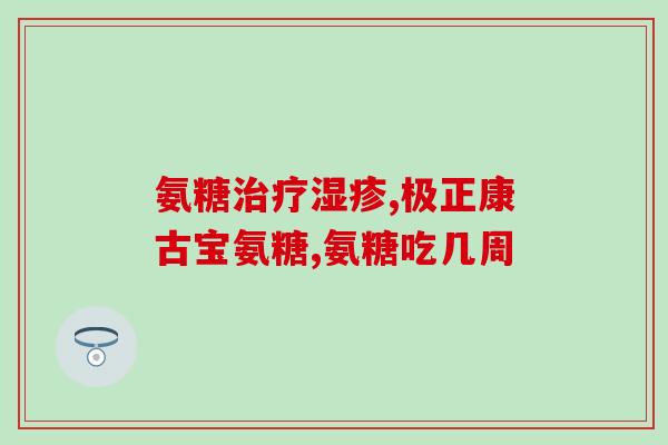 东方氨糖软骨素作用(东方氨糖软骨素的功效及作用简介)