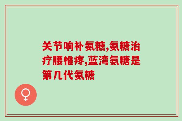 京健氨糖软骨素怎么样(京健氨糖软骨素使用效果如何？)