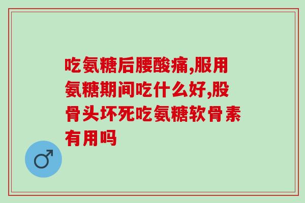 一直吃氨糖软骨素钙片(养生护骨:长期服用氨糖软骨素钙片的好处) 一直吃氨糖软骨素钙片(养生护骨:长期服用氨糖软骨素钙片的好处)