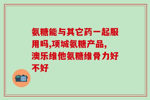 丰城氨基葡萄糖(丰城推出氨基葡萄糖产品,助力关节健康) 丰城氨基葡萄糖(丰城推出氨基葡萄糖产品,助力关节健康)