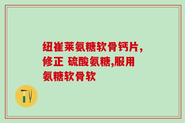 京东gnc氨糖全球购(京东全球购：购买GNC氨糖保护关节健康)