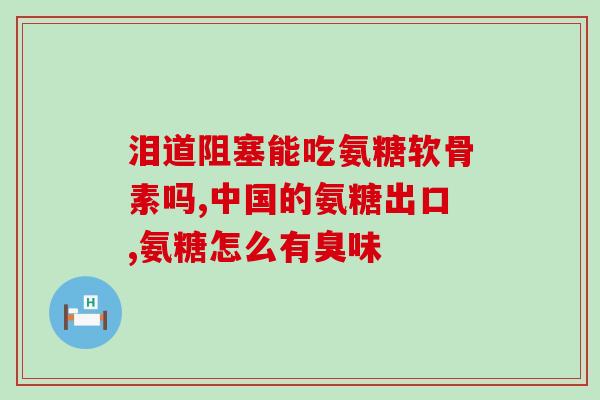 人体缺氨基葡萄糖怎么补(如何补充人体缺乏的氨基葡萄糖)