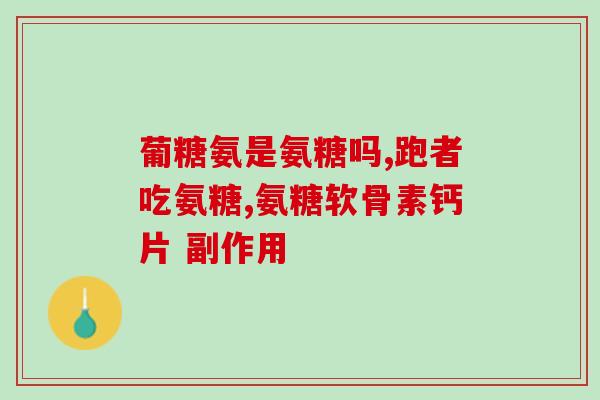什么样的氨糖适合老年人(适合老年人的氨糖类型推荐)