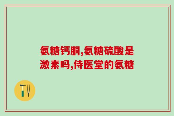 什么牌子软骨素好啊(软骨素哪个品牌好？分享使用心得)