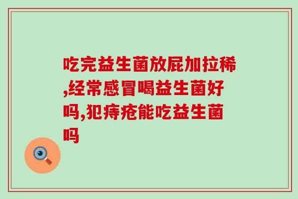 益生菌三联活菌？了解益生菌三联活菌的作用和使用方法？