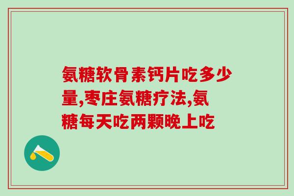 14岁服氨基葡萄糖(14岁少年服用氨基葡萄糖有何好处？)