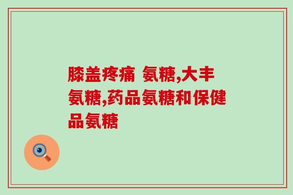 什么食物含氨基葡萄糖(哪些食物富含氨基葡萄糖？)