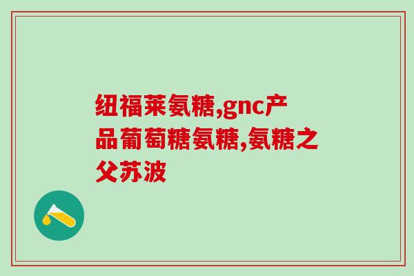 九力氨基葡萄糖片说明书(九力氨基葡萄糖片说明书 - 用法、剂量、注意事项等资讯)