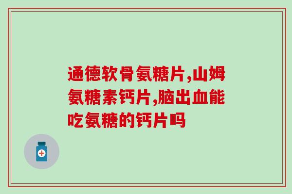 世一堂氨基葡萄糖钙片(世一堂推出氨基葡萄糖钙片，维骨力和护骨更全面)