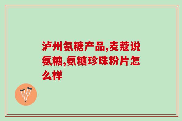什么氨糖成分好一些呀图片(氨糖成分：哪种最好？比较图解！)