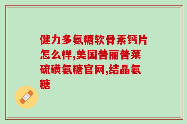 free move 氨糖软骨素有含激素吗(氨糖软骨素中是否含有激素？免费动起来！