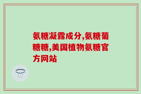 优纳康氨糖软骨素(优纳康氨糖软骨素：关爱关节健康的必备营养品)