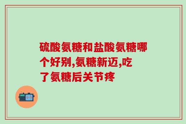 为什么吃氨糖软骨素片牙疼(吃氨糖软骨素片是否会引起牙疼？)