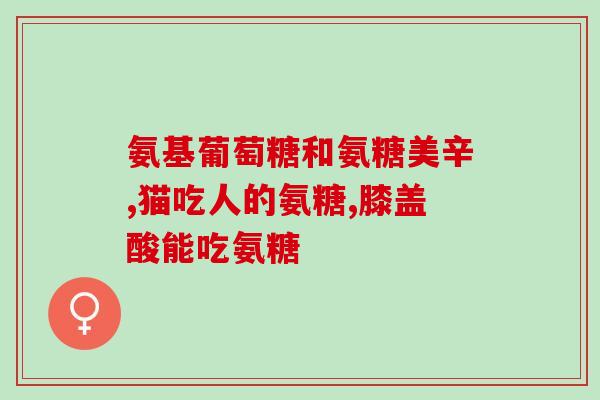 保健品硫酸氨基葡萄糖(保健品中的硫酸氨基葡萄糖_重点解析)