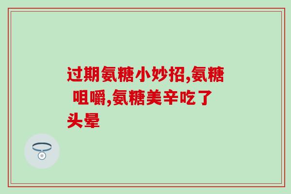 修正牌氨基葡萄糖颗粒(修正原标题，补充官方名称后——牌乐维舒适关节复合饮片的适用对象及注意事项)