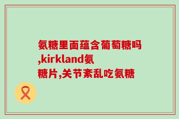 修正牌氨糖软骨素钙片好吗(修正牌氨糖软骨素钙片：改善骨关节疼痛的有效选择)