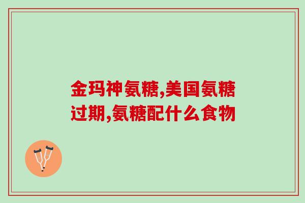 保健品氨糖产品名称(保健品氨糖产品的新名称是什么?) 保健品氨糖产品名称(保健品氨糖产品的新名称是什么?)