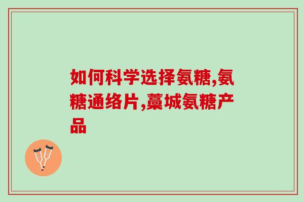 保护膝盖的药氨糖作用(药氨糖：保护膝盖的有效药物)