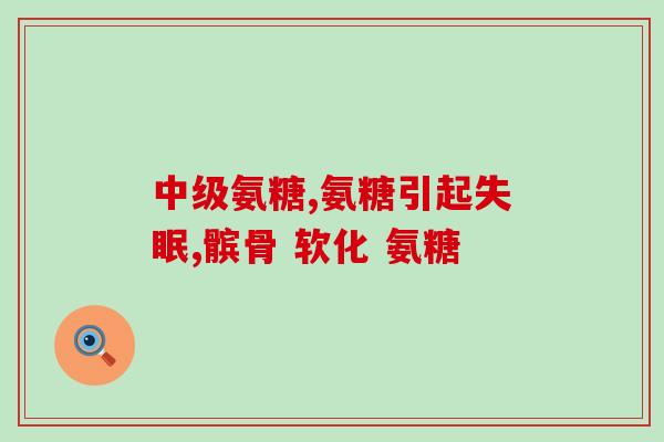 修正氨糖怎么样(氨糖功效及使用说明，全面了解！)